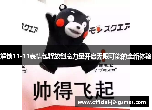 解锁11-11表情包释放创意力量开启无限可能的全新体验