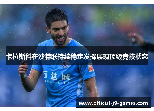 卡拉斯科在沙特联持续稳定发挥展现顶级竞技状态